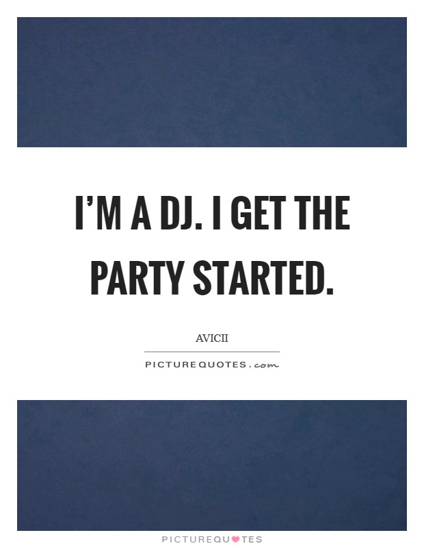 I'm a DJ. I get the party started Picture Quote #1