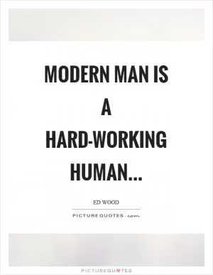Modern man is a hard-working human Picture Quote #1