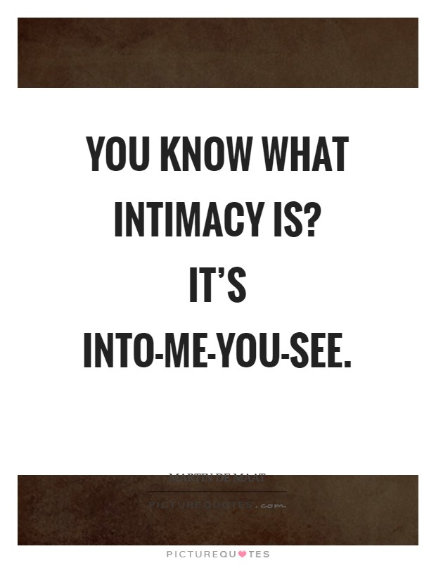 You know what intimacy is? It’s into-me-you-see Picture Quote #1