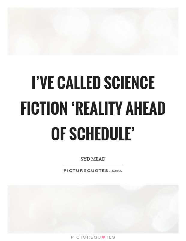 I've called science fiction ‘reality ahead of schedule' Picture Quote #1