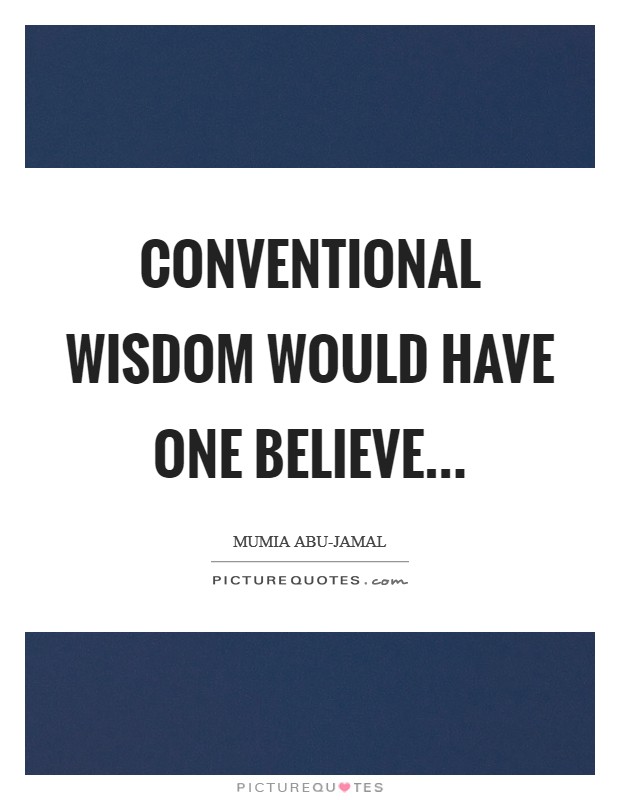 Conventional wisdom would have one believe Picture Quote #1