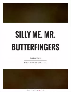 Silly me. Mr. Butterfingers Picture Quote #1