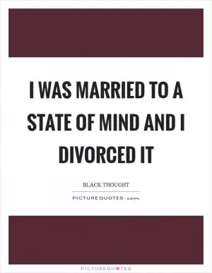 I was married to a state of mind and I divorced it Picture Quote #1