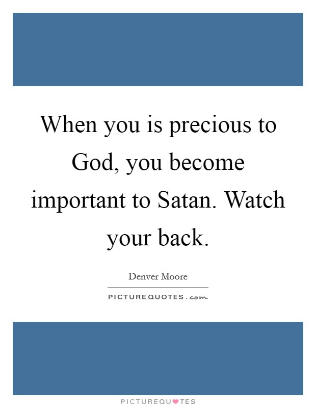 When you is precious to God, you become important to Satan. Watch your back Picture Quote #1