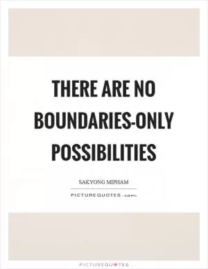 There are no boundaries-only possibilities Picture Quote #1