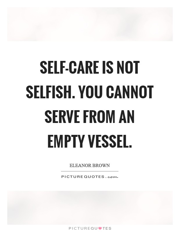 Self-care is not selfish. You cannot serve from an empty vessel Picture Quote #1