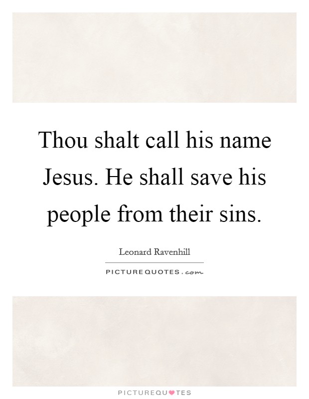 Thou shalt call his name Jesus. He shall save his people from their sins Picture Quote #1