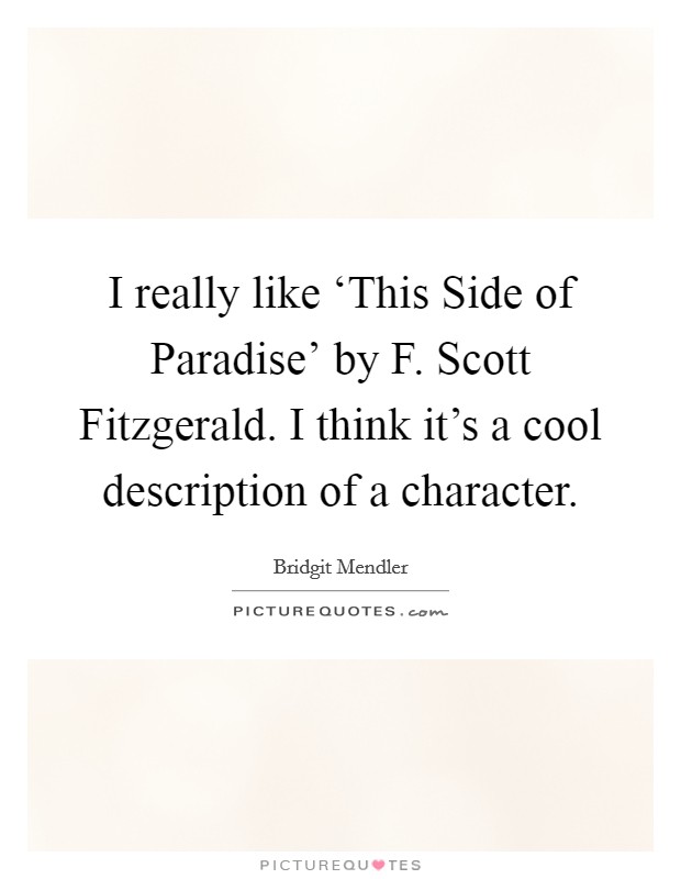I really like ‘This Side of Paradise' by F. Scott Fitzgerald. I think it's a cool description of a character Picture Quote #1