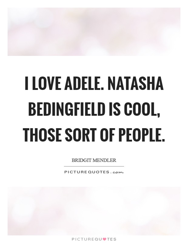 I love Adele. Natasha Bedingfield is cool, those sort of people Picture Quote #1