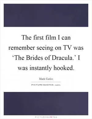 The first film I can remember seeing on TV was ‘The Brides of Dracula.’ I was instantly hooked Picture Quote #1