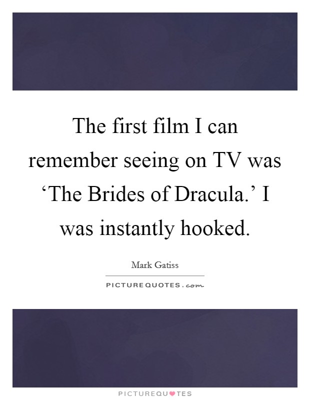 The first film I can remember seeing on TV was ‘The Brides of Dracula.' I was instantly hooked Picture Quote #1