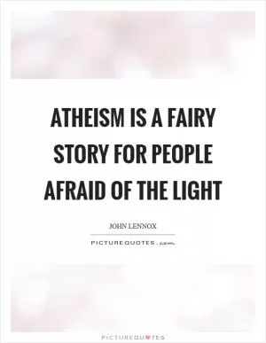 Atheism is a fairy story for people afraid of the Light Picture Quote #1
