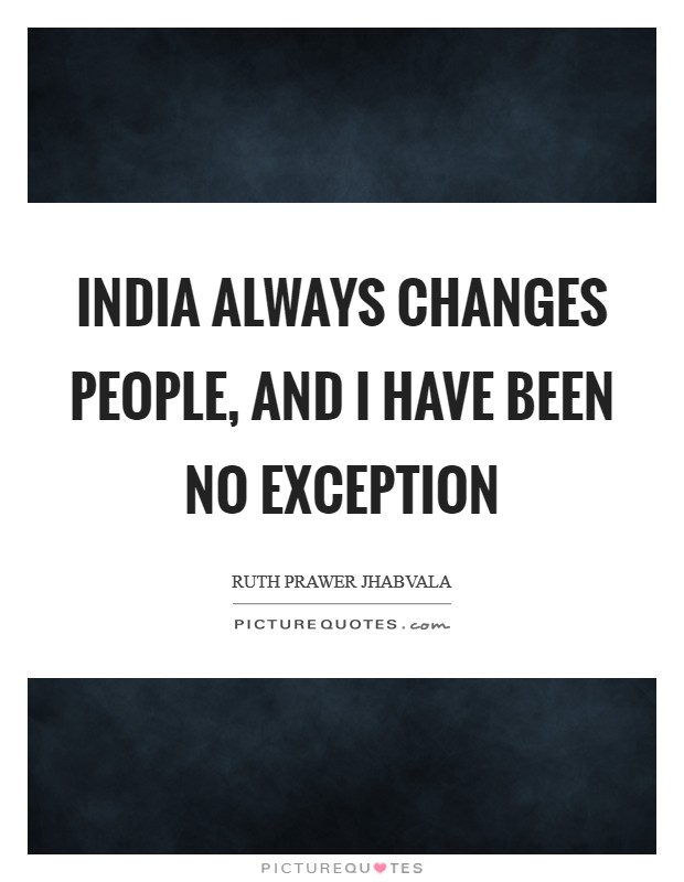 India always changes people, and I have been no exception Picture Quote #1