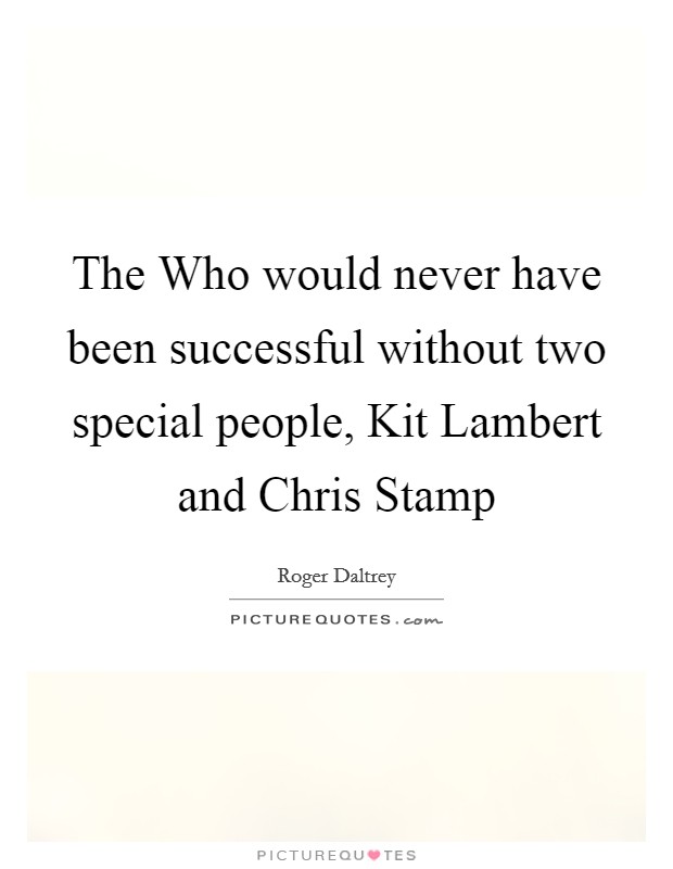 The Who would never have been successful without two special people, Kit Lambert and Chris Stamp Picture Quote #1
