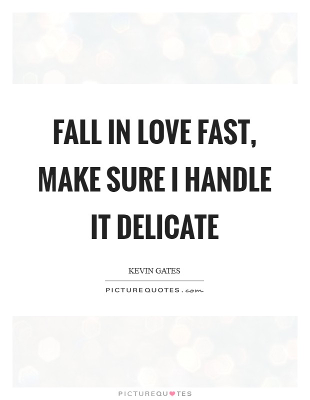 Fall in love fast, make sure I handle it delicate Picture Quote #1