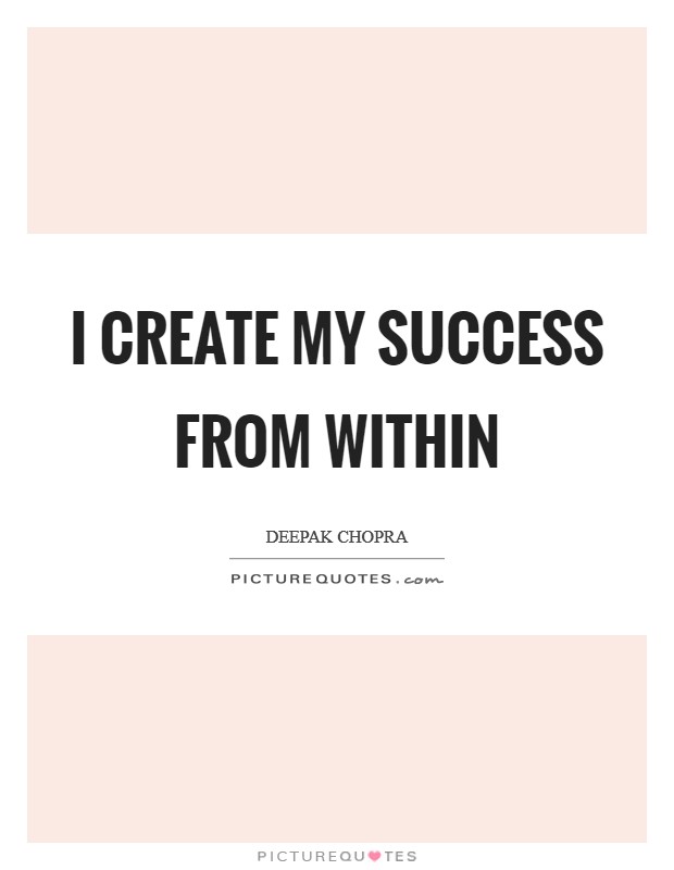 I create my success from within Picture Quote #1