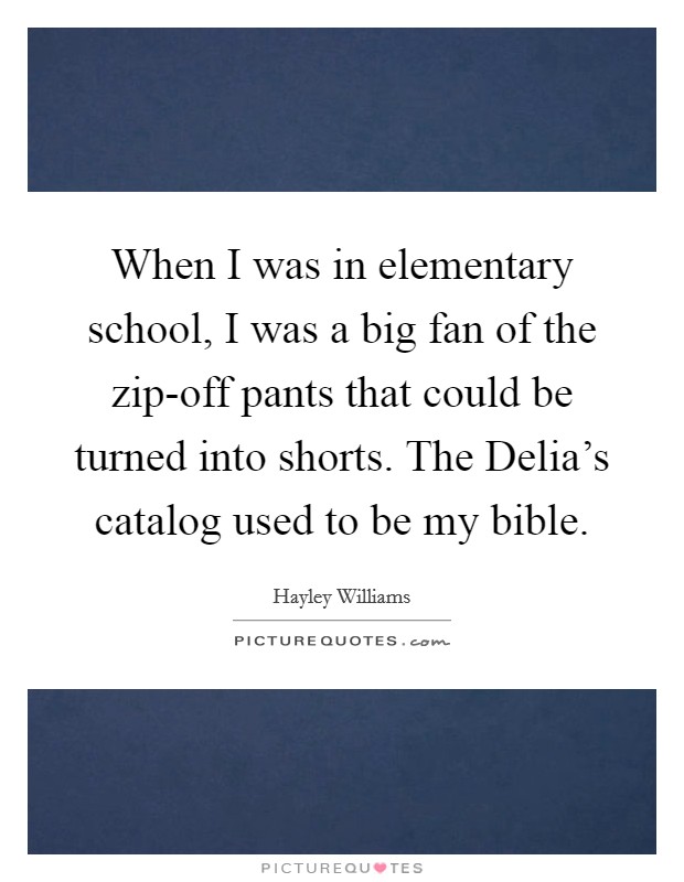When I was in elementary school, I was a big fan of the zip-off pants that could be turned into shorts. The Delia's catalog used to be my bible Picture Quote #1