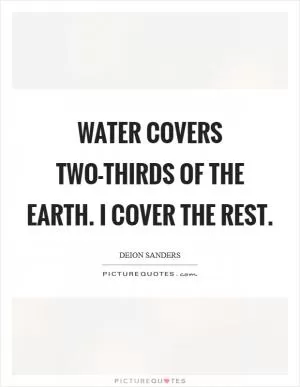 Water covers two-thirds of the Earth. I cover the rest Picture Quote #1