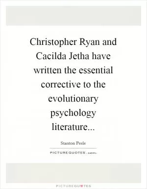 Christopher Ryan and Cacilda Jetha have written the essential corrective to the evolutionary psychology literature Picture Quote #1