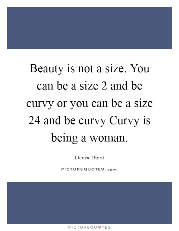 Beauty is not a size. You can be a size 2 and be curvy or you can be a size 24 and be curvy Curvy is being a woman Picture Quote #1