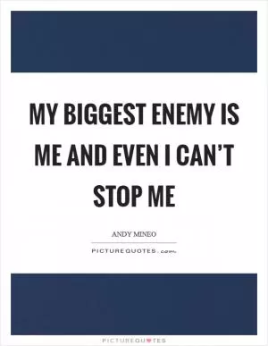 My biggest enemy is me and even I can’t stop me Picture Quote #1