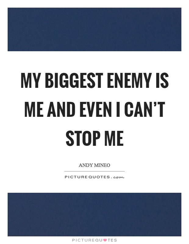 My biggest enemy is me and even I can't stop me Picture Quote #1