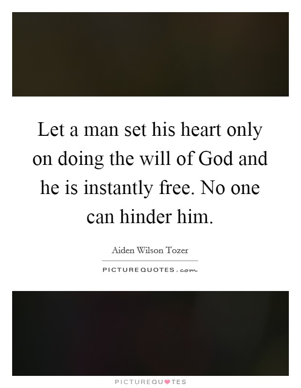 Let a man set his heart only on doing the will of God and he is instantly free. No one can hinder him Picture Quote #1