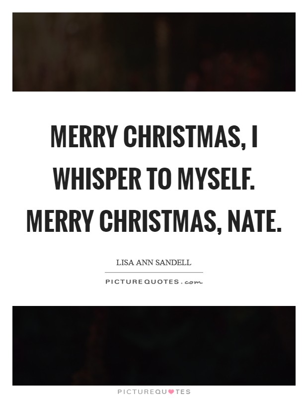 Merry Christmas, I whisper to myself. Merry Christmas, Nate Picture Quote #1