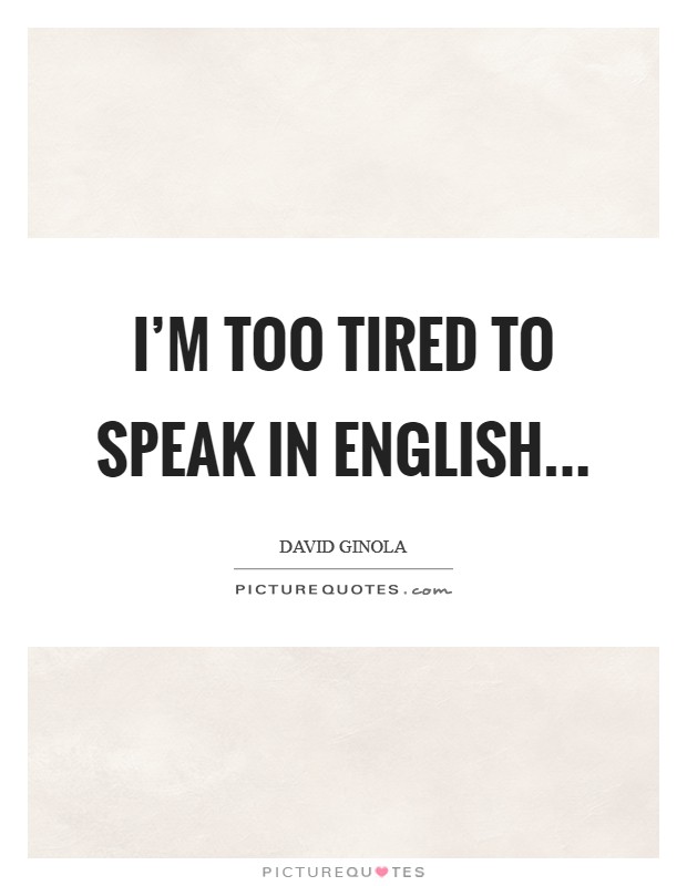 I'm too tired to speak in English Picture Quote #1