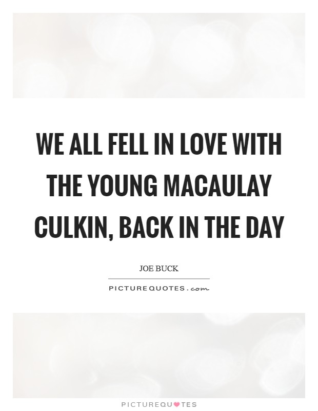 We all fell in love with the young Macaulay Culkin, back in the day Picture Quote #1