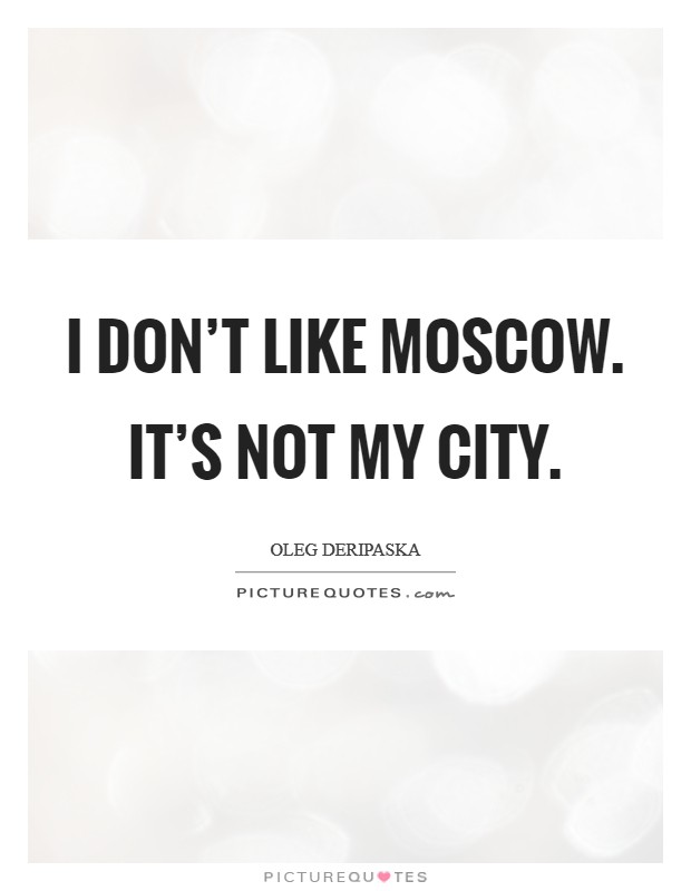I don't like Moscow. It's not my city Picture Quote #1
