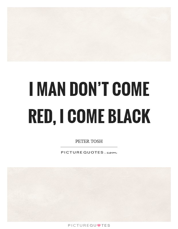 I man don't come red, I come Black Picture Quote #1