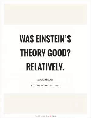 Was Einstein’s theory good? Relatively Picture Quote #1