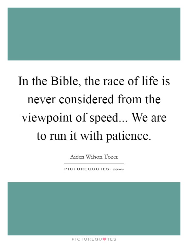 In the Bible, the race of life is never considered from the viewpoint of speed... We are to run it with patience Picture Quote #1