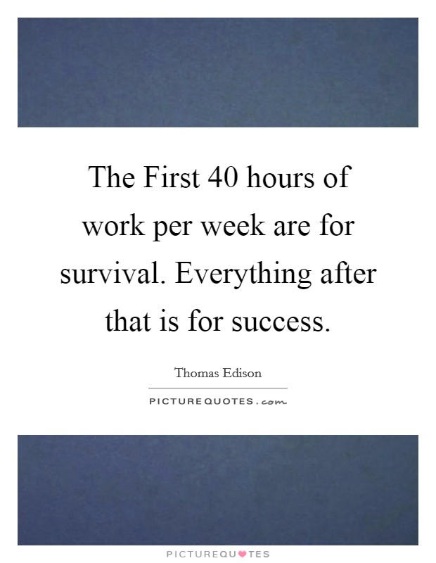 The First 40 hours of work per week are for survival. Everything after that is for success Picture Quote #1