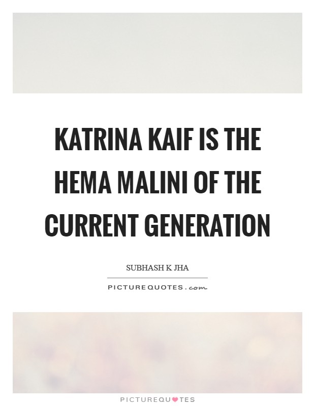 Katrina Kaif is the Hema Malini of the current generation Picture Quote #1