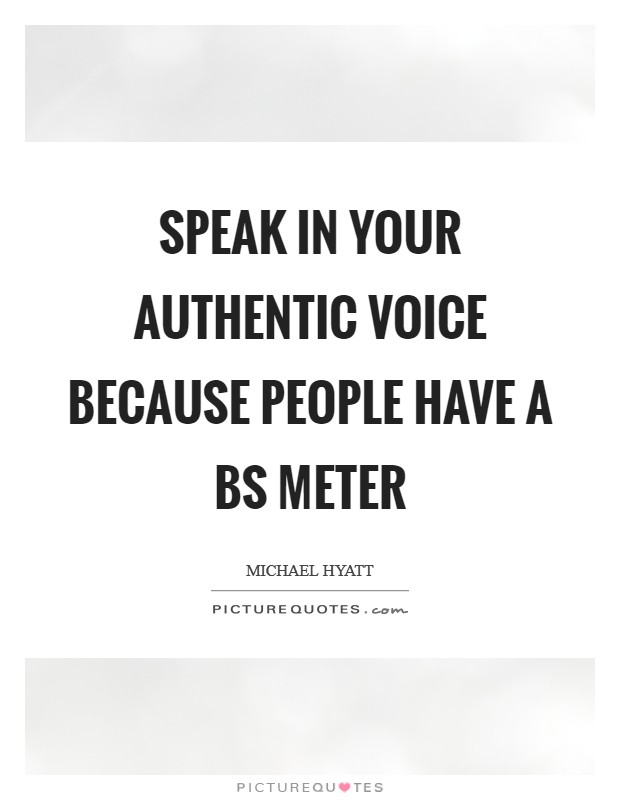Speak in your authentic voice because people have a BS Meter Picture Quote #1