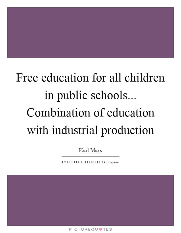 Free education for all children in public schools... Combination of education with industrial production Picture Quote #1