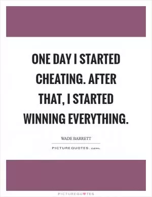 One day I started cheating. After that, I started winning everything Picture Quote #1