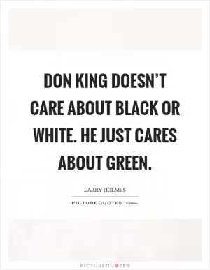 Don King doesn’t care about black or white. He just cares about green Picture Quote #1