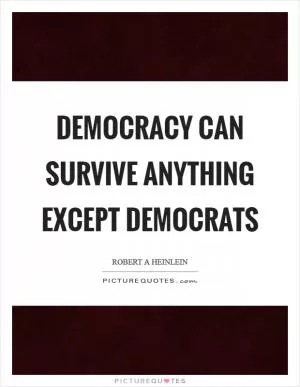 Democracy can survive anything except Democrats Picture Quote #1