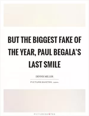 But the biggest fake of the year, Paul Begala’s last smile Picture Quote #1