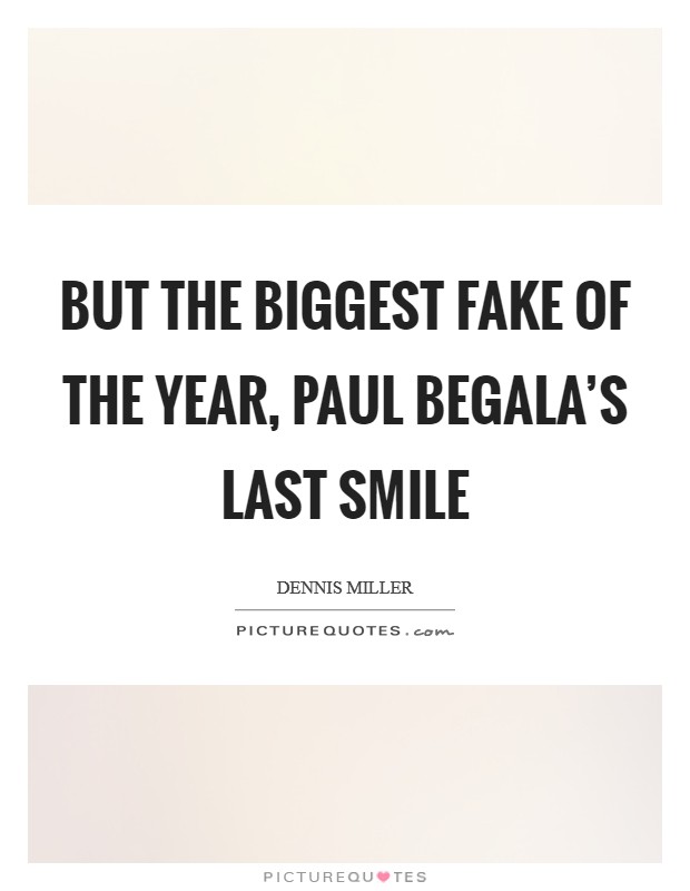 But the biggest fake of the year, Paul Begala's last smile Picture Quote #1