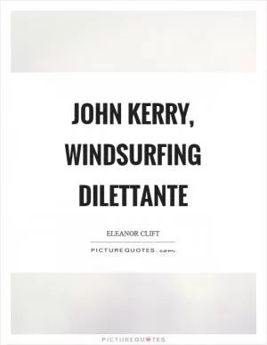 John Kerry, windsurfing dilettante Picture Quote #1