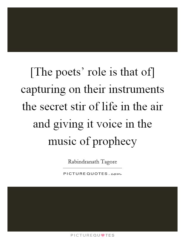 [The poets' role is that of] capturing on their instruments the secret stir of life in the air and giving it voice in the music of prophecy Picture Quote #1
