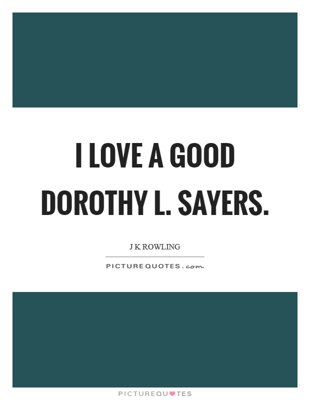 I love a good Dorothy L. Sayers Picture Quote #1