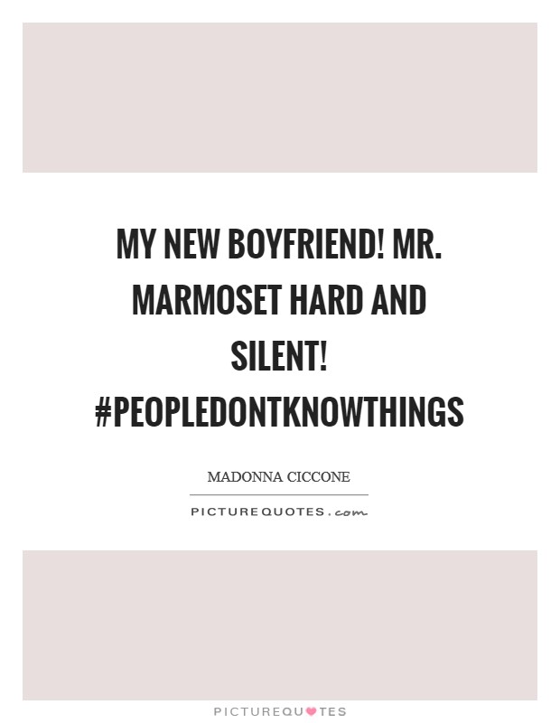 My new Boyfriend! Mr. Marmoset Hard and Silent! #peopledontknowthings Picture Quote #1