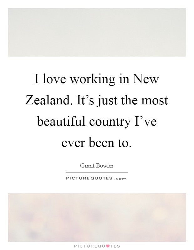 I love working in New Zealand. It's just the most beautiful country I've ever been to Picture Quote #1