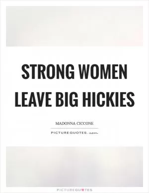 Strong women leave big hickies Picture Quote #1
