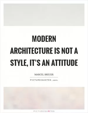 Modern architecture is not a style, it’s an attitude Picture Quote #1